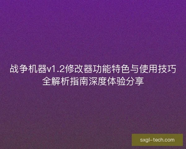 战争机器v1.2修改器功能特色与使用技巧全解析指南深度体验分享