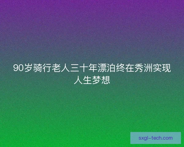 90岁骑行老人三十年漂泊终在秀洲实现人生梦想